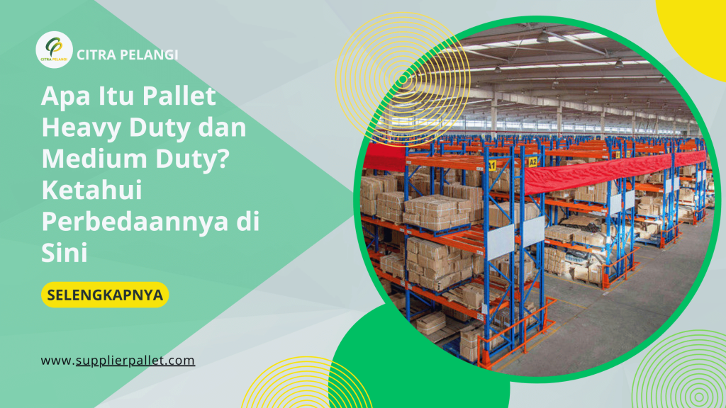 Apa Itu Pallet Heavy Duty dan Medium Duty? Ketahui Perbedaannya di Sini