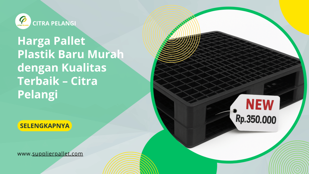 Harga Pallet Plastik Baru Murah dengan Kualitas Terbaik – Citra Pelangi