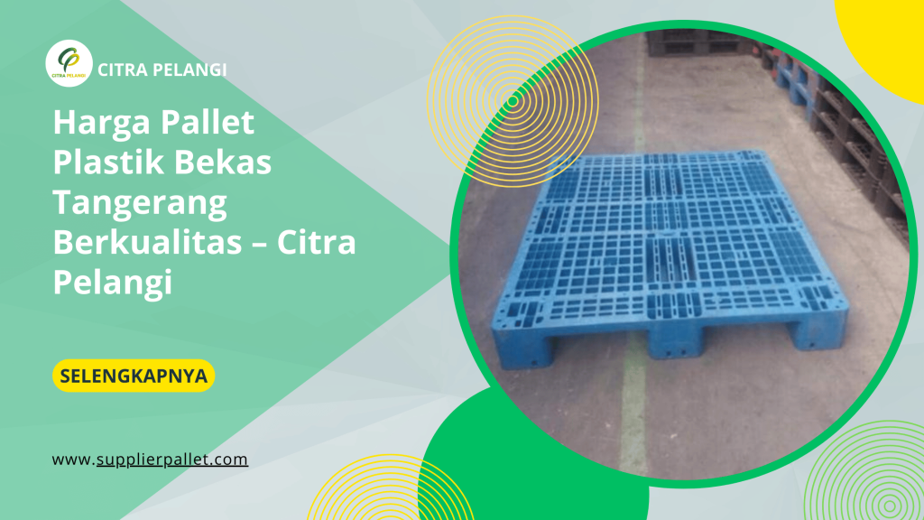 Harga Pallet Plastik Bekas Tangerang Berkualitas – Citra Pelangi