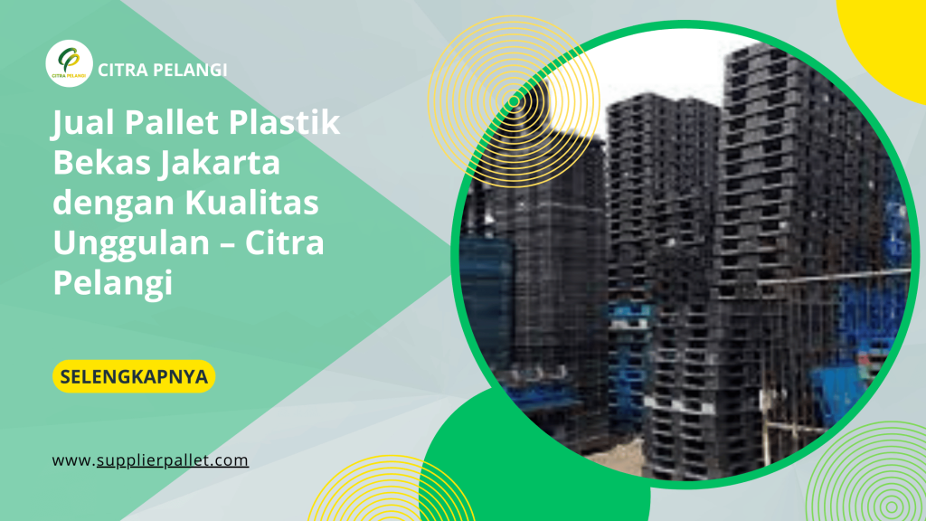 Jual Pallet Plastik Bekas Jakarta dengan Kualitas Unggulan – Citra Pelangi