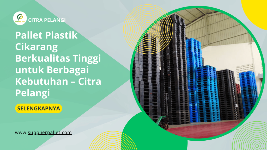 Pallet Plastik Cikarang Berkualitas Tinggi untuk Berbagai Kebutuhan – Citra Pelangi