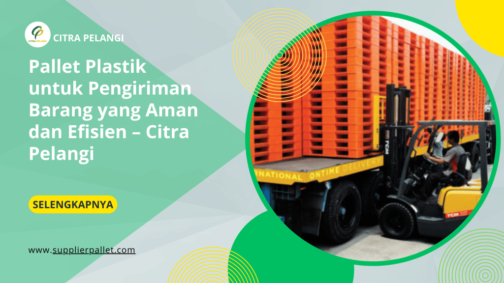 Pallet Plastik untuk Pengiriman Barang yang Aman dan Efisien – Citra Pelangi