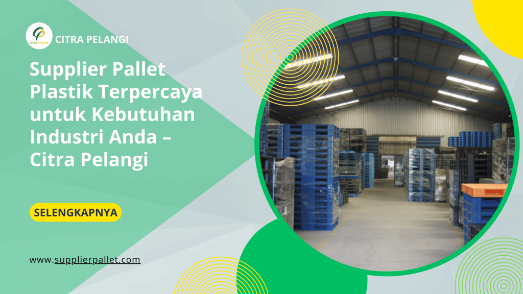 Supplier Pallet Plastik Terpercaya untuk Kebutuhan Industri Anda – Citra Pelangi